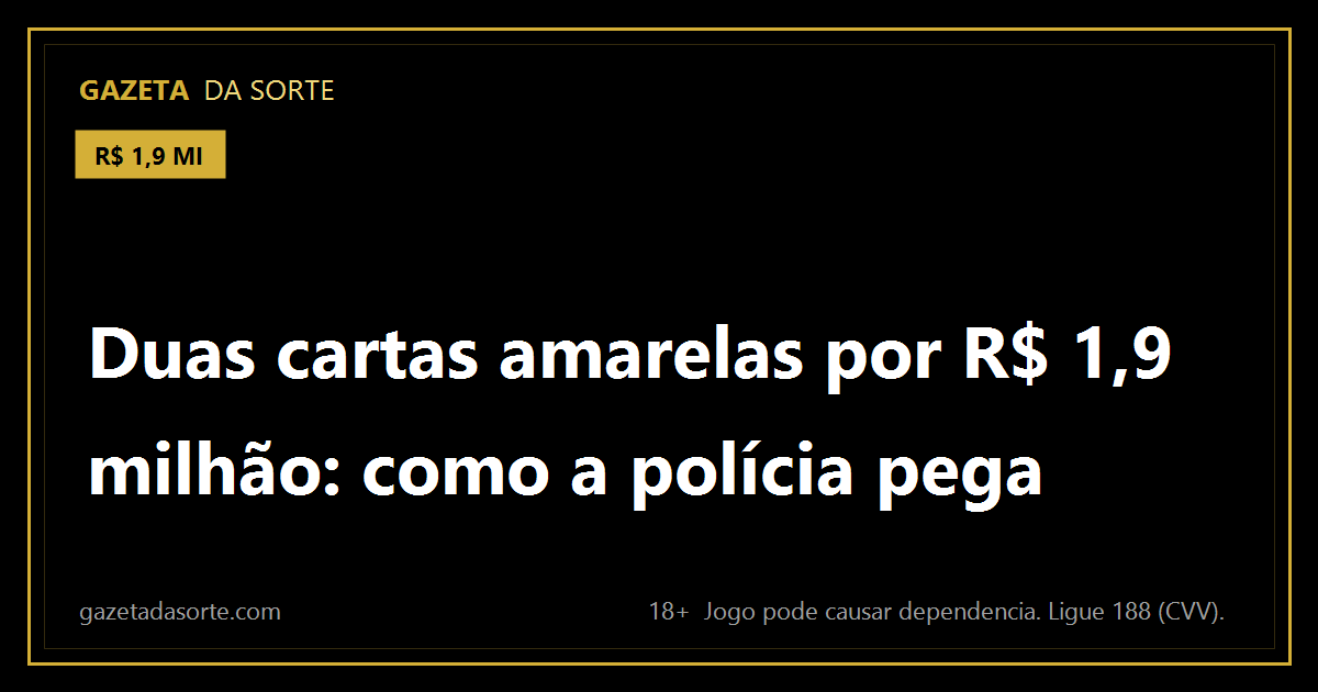 Arte pronta da matéria: Duas cartas amarelas por R$ 1,9 milhão: como a polícia pega manipulação de aposta