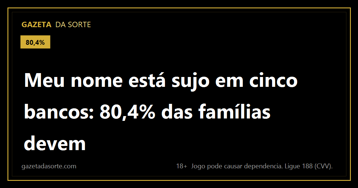 Arte pronta da matéria: "Meu nome está sujo em cinco bancos": 80,4% das famílias endividadas, recorde histórico