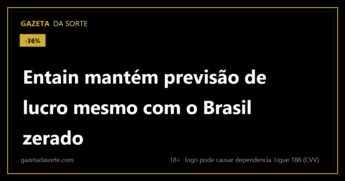 Arte pronta da matéria: Entain mantém previsão de lucro mesmo com o Brasil zerado