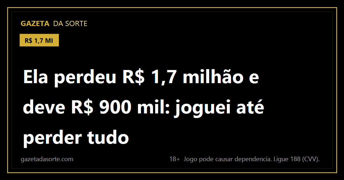 Arte pronta da matéria: Ela perdeu R$ 1,7 milhão e deve R$ 900 mil: "Joguei até perder tudo"
